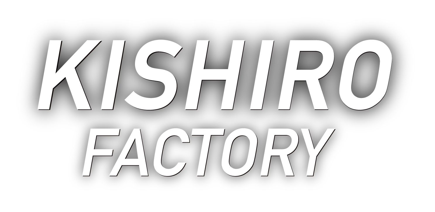 KISHIRO FACTORY